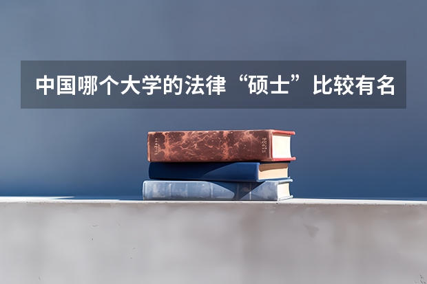 中国哪个大学的法律“硕士”比较有名气