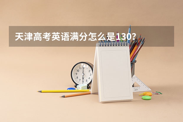 天津高考英语满分怎么是130？