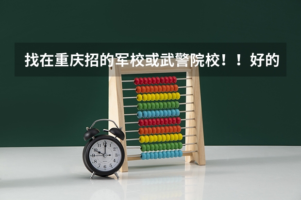 找在重庆招的军校或武警院校!!好的加100分 中国人民武装警察森林部队招聘启事