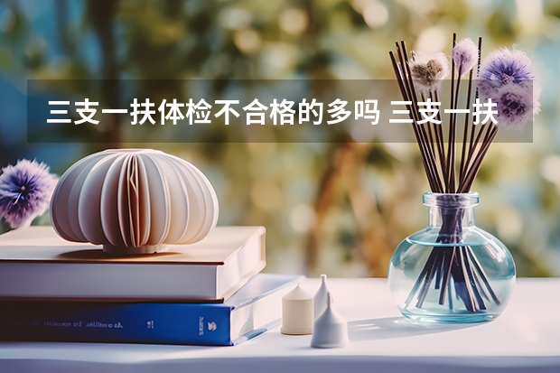 三支一扶体检不合格的多吗 三支一扶体检复检没过怎么办