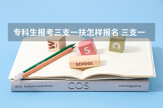 专科生报考三支一扶怎样报名 三支一扶考试的具体报考条件