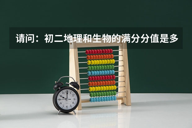 请问：初二地理和生物的满分分值是多少？