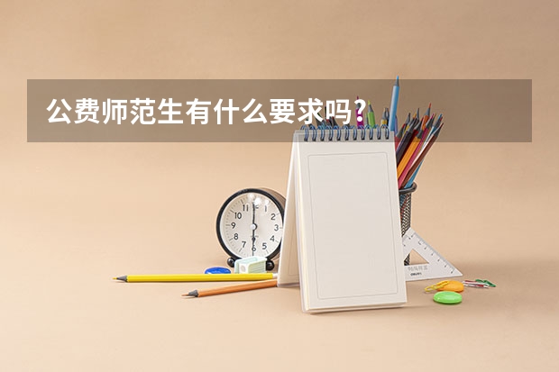 公费师范生有什么要求吗?