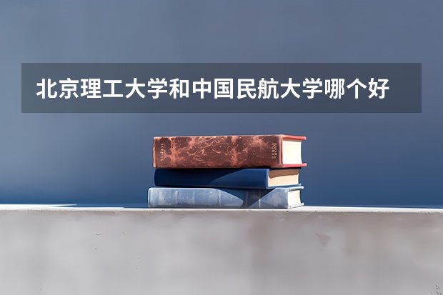 北京理工大学和中国民航大学哪个好