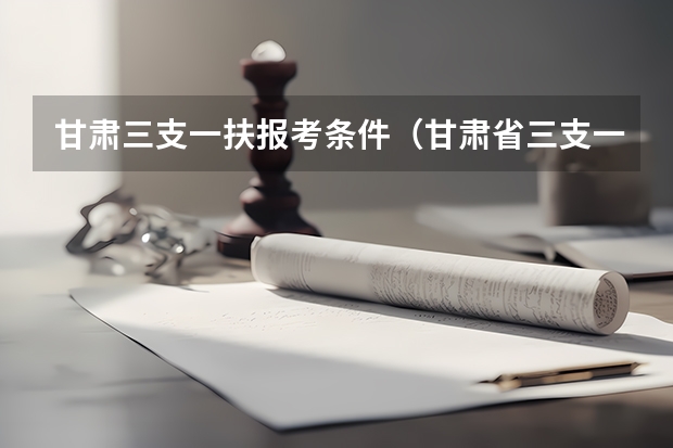 甘肃三支一扶报考条件（甘肃省三支一扶公告）