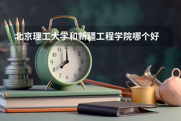 北京理工大学和新疆工程学院哪个好