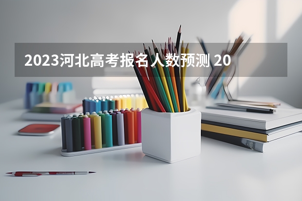 2023河北高考报名人数预测 2023河北高考报名费是多少钱
