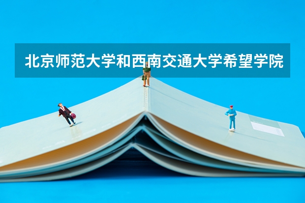 北京师范大学和西南交通大学希望学院哪个好
