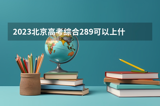 2023北京高考综合289可以上什么大学