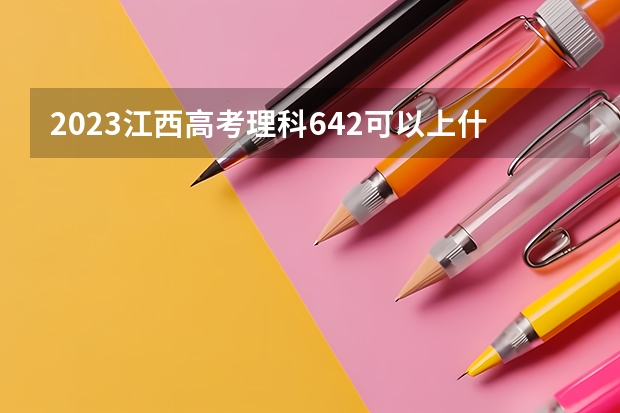 2023江西高考理科642可以上什么大学