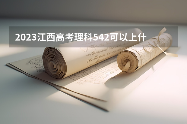 2023江西高考理科542可以上什么大学