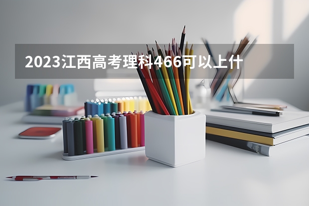 2023江西高考理科466可以上什么大学