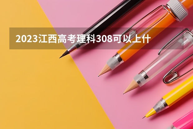 2023江西高考理科308可以上什么大学