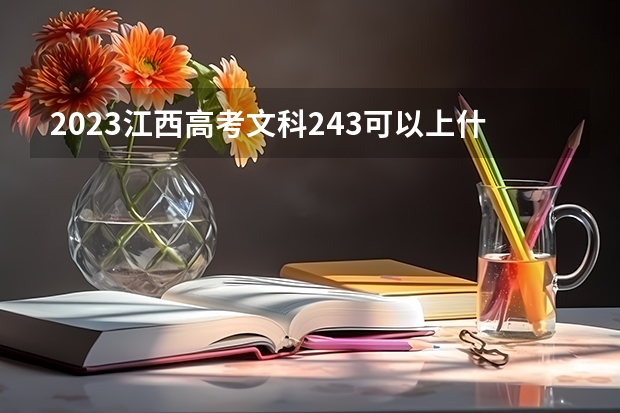2023江西高考文科243可以上什么大学