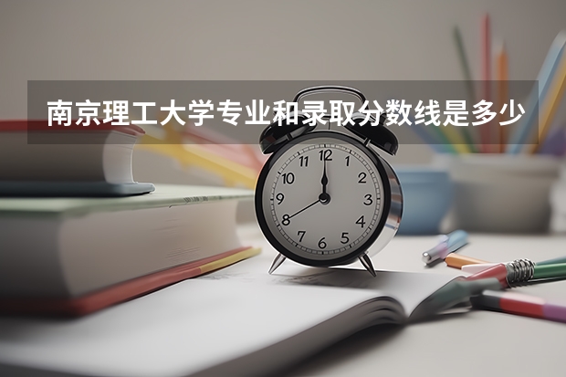 南京理工大学专业和录取分数线是多少