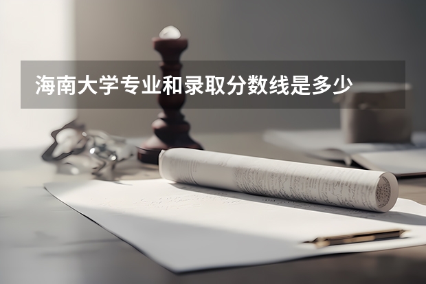 海南大学专业和录取分数线是多少