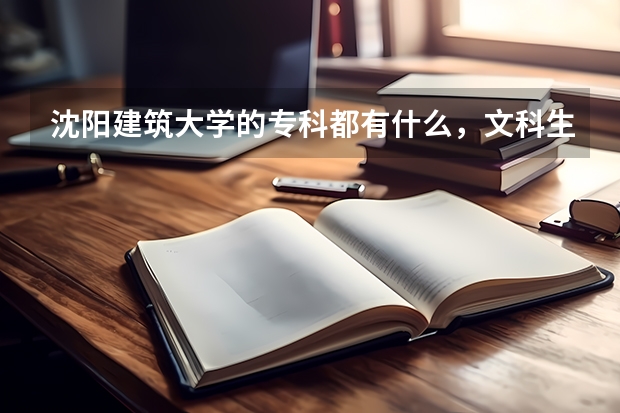 沈阳建筑大学的专科都有什么，文科生