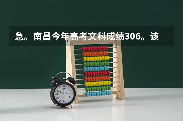 急。南昌今年高考文科成绩306。该报哪些学校。