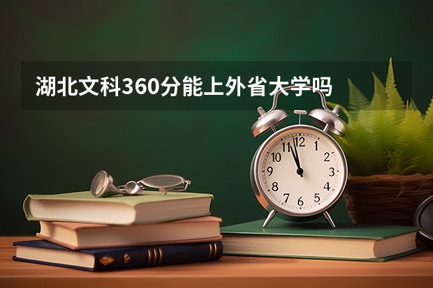 湖北文科360分能上外省大学吗