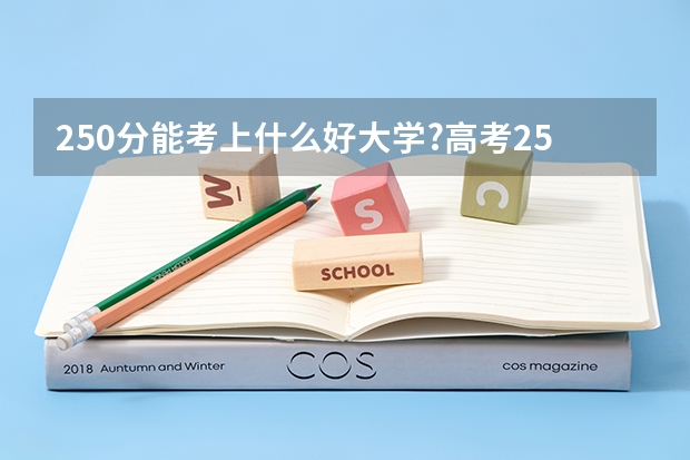 250分能考上什么好大学?高考250分左右的文理科大学2023