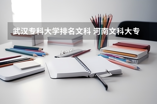 武汉专科大学排名文科 河南文科大专排名