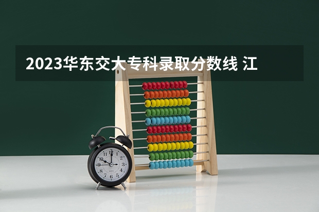 2023华东交大专科录取分数线 江西高考专科学校排名及分数线