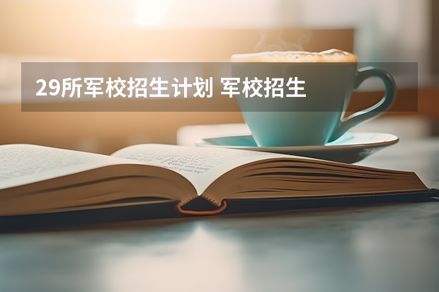 29所军校招生计划 军校招生