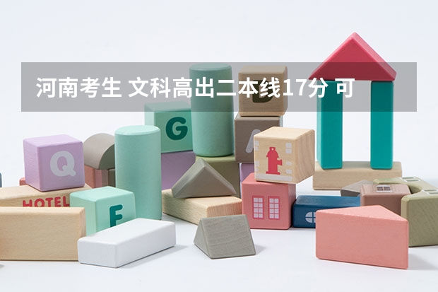 河南考生 文科高出二本线17分 可以报什么大学 平行志愿前两个冒险的话报哪里比较好