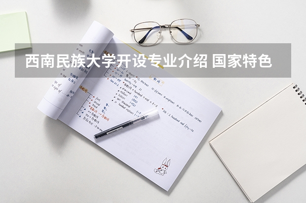 西南民族大学开设专业介绍 国家特色专业有哪些