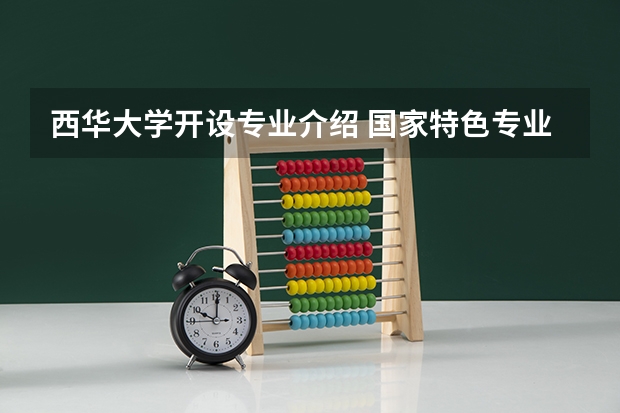 西华大学开设专业介绍 国家特色专业有哪些