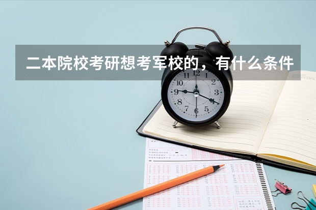 二本院校考研想考军校的，有什么条件没有？什么专业的都行么？急求问题答案