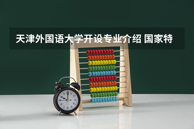 天津外国语大学开设专业介绍 国家特色专业有哪些