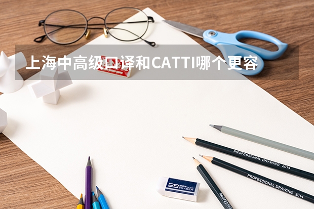 上海中高级口译和CATTI哪个更容易考点？