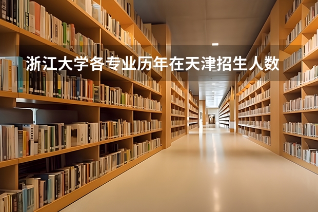 浙江大学各专业历年在天津招生人数