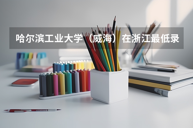 哈尔滨工业大学（威海）在浙江最低录取分数线（2024高考参考）