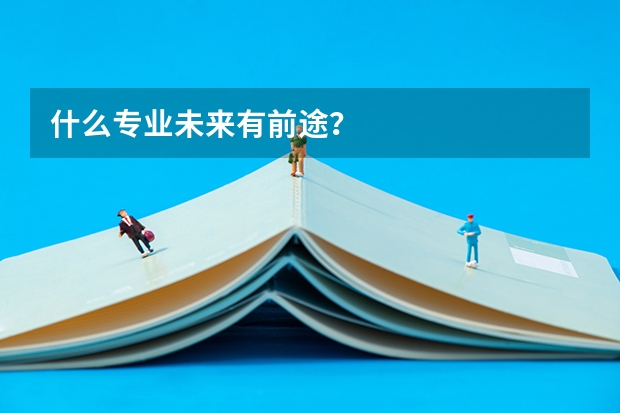 什么专业未来有前途？