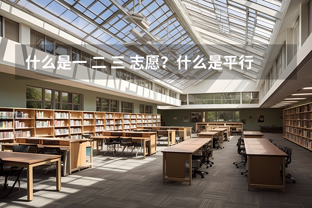 什么是一 二 三 志愿?什么是平行志愿?