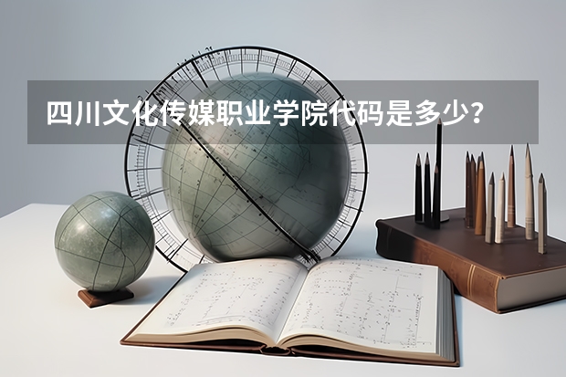 四川文化传媒职业学院代码是多少?