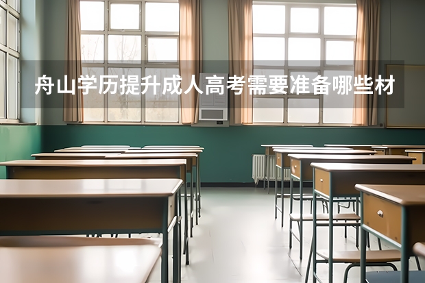 舟山学历提升成人高考需要准备哪些材料？