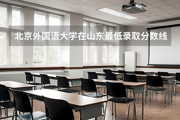 北京外国语大学在山东最低录取分数线（2024高考参考）