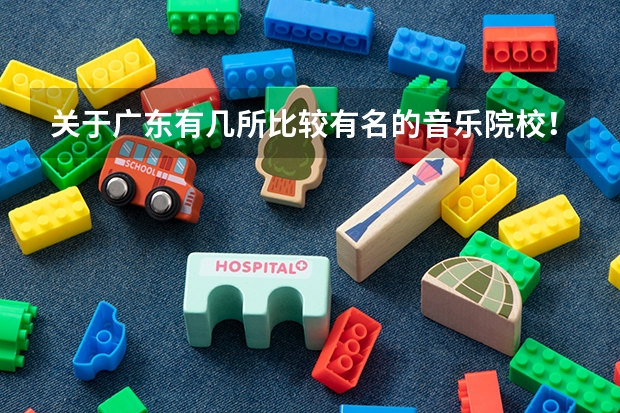 关于广东有几所比较有名的音乐院校！（广州的音乐学院排名）