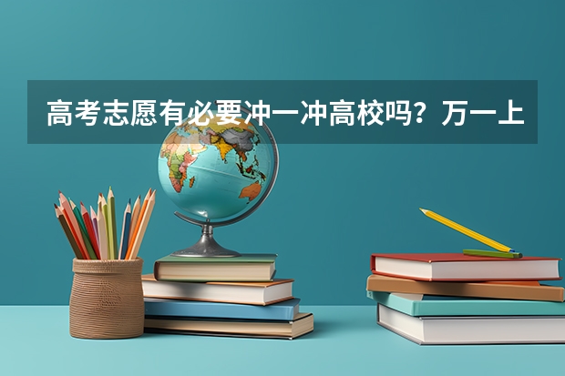 高考志愿有必要冲一冲高校吗？万一上投档线且不愿服从调剂不被录取退档怎么办？？