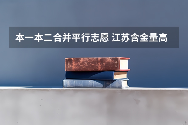 本一本二合并平行志愿 江苏含金量高的二本大学-江苏最值得上的二本大学
