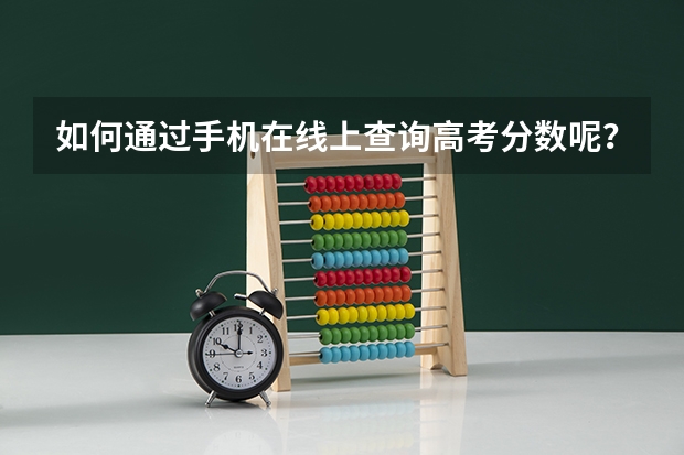如何通过手机在线上查询高考分数呢？