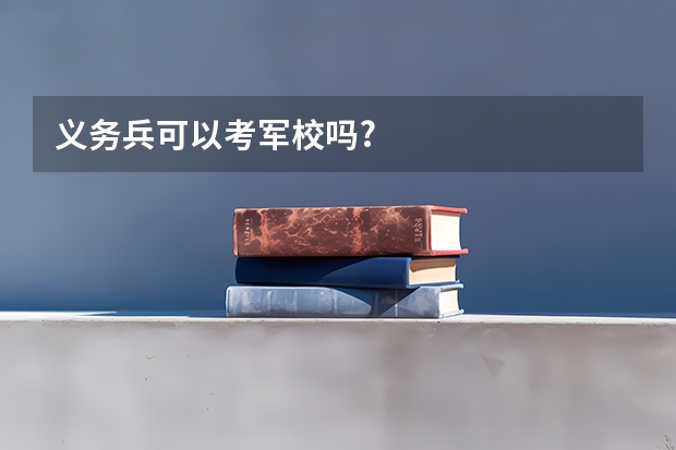 义务兵可以考军校吗?