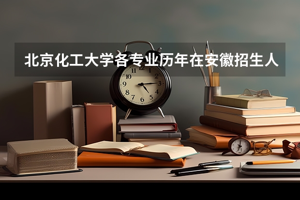 北京化工大学各专业历年在安徽招生人数