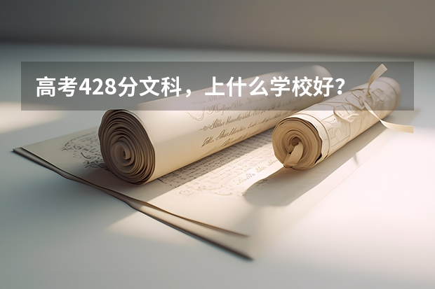 高考428分文科,上什么学校好?