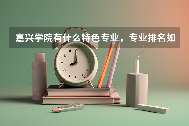 嘉兴学院有什么特色专业，专业排名如何
