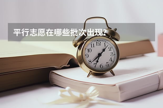 平行志愿在哪些批次出现?