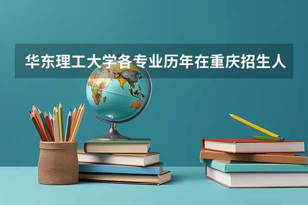 华东理工大学各专业历年在重庆招生人数
